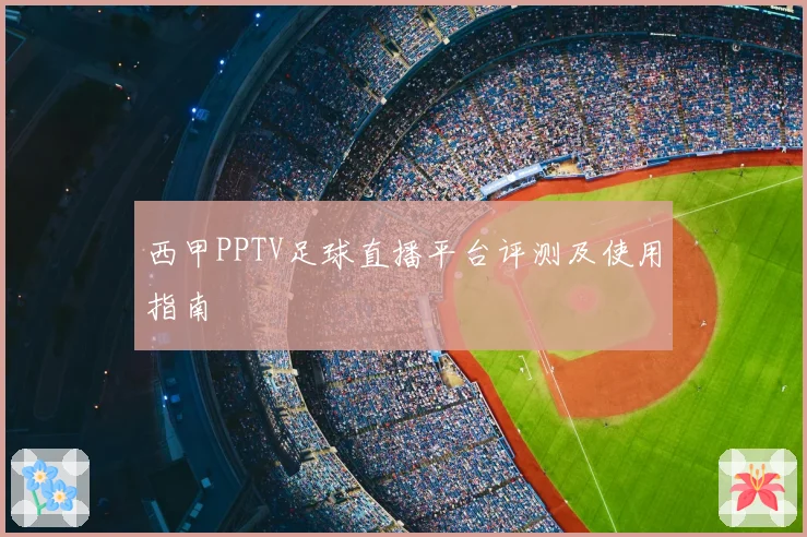 西甲PPTV足球直播平台评测及使用指南