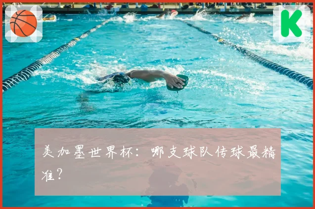 美加墨世界杯：哪支球队传球最精准？