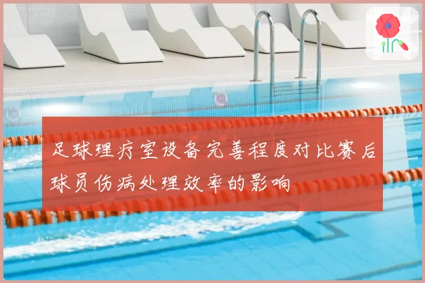 足球理疗室设备完善程度对比赛后球员伤病处理效率的影响